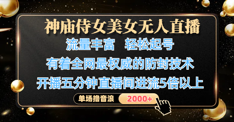 神庙侍女美女无人直播，流量丰富、轻松起号，有着全网最权威的防封技术、4K超高清素材画质，开播五分钟直播间进流5倍以上，单场撸音浪2000+去创吧-网创项目资源站-副业项目-创业项目-搞钱项目去创吧