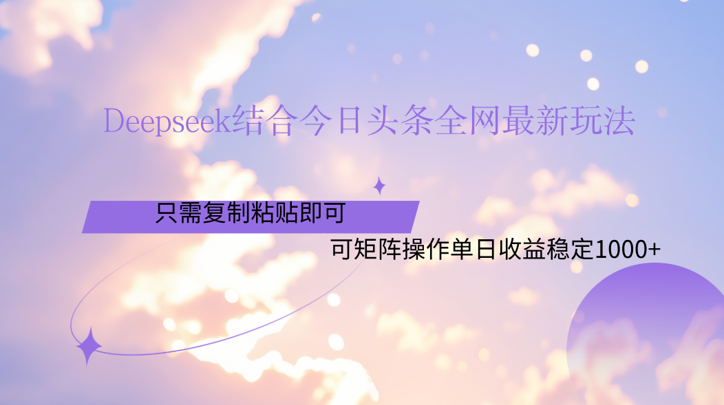 Deepseek结合今日头条全网最新玩法，只需复制粘贴，小白轻松上手单日稳定1000+去创吧-网创项目资源站-副业项目-创业项目-搞钱项目去创吧