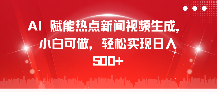 AI 赋能热点新闻视频生成,小白可做,轻松实现日入 500+去创吧-网创项目资源站-副业项目-创业项目-搞钱项目去创吧