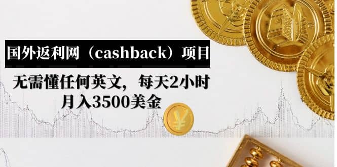 国外返利网（cashback）项目：无需懂任何英文，每天2小时，月入3500美元去创吧-网创项目资源站-副业项目-创业项目-搞钱项目去创吧