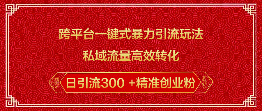 跨平台一键式暴力引流玩法,私域流量高效转化日引流300 +精准创业粉去创吧-网创项目资源站-副业项目-创业项目-搞钱项目去创吧