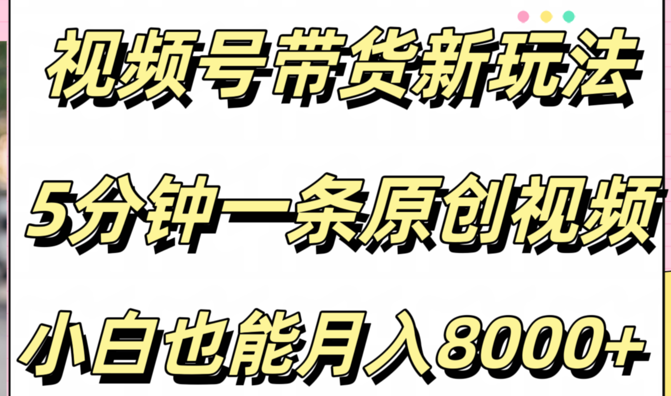 视频号带货新玩法,5分钟一条原创视频,小白也能月入8000+去创吧-网创项目资源站-副业项目-创业项目-搞钱项目去创吧
