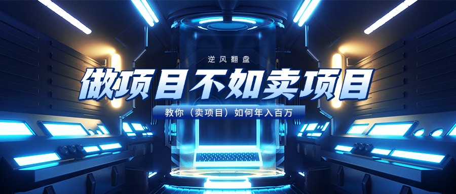 做项目不如卖项目，教你（卖项目）如何年入百万去创吧-网创项目资源站-副业项目-创业项目-搞钱项目去创吧