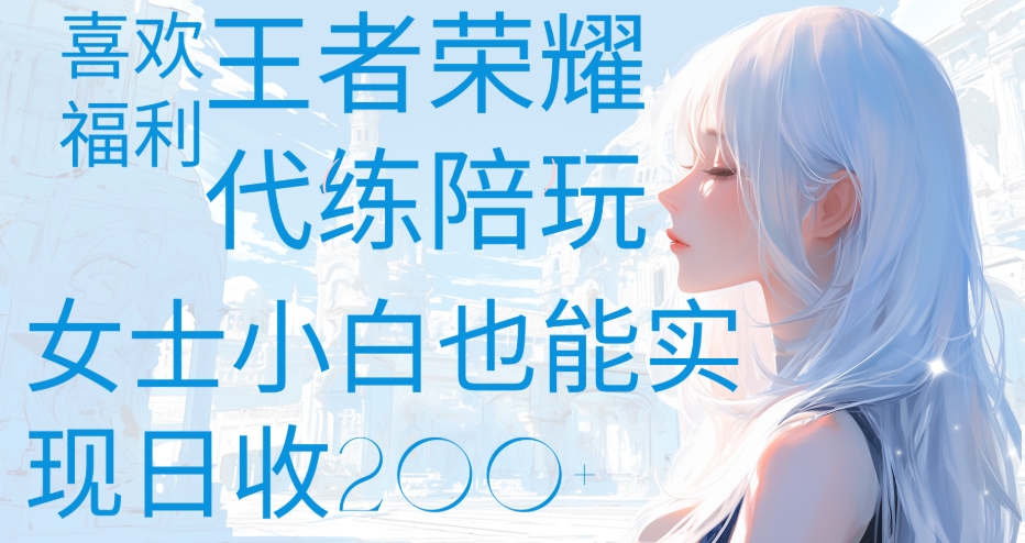 王者荣耀代打陪练喜欢王者的福利边玩还能多个收入女士小白也能轻松实现日收200+去创吧-网创项目资源站-副业项目-创业项目-搞钱项目去创吧