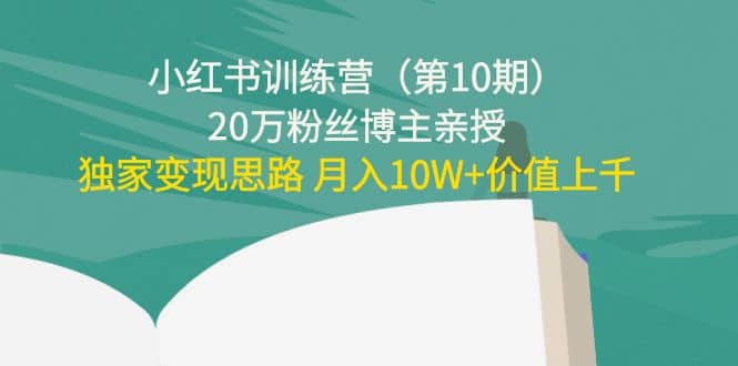 小红书训练营（第10期）20万粉丝博主亲授：独家变现思路去创吧-网创项目资源站-副业项目-创业项目-搞钱项目去创吧