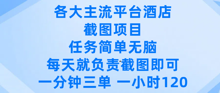 各大主流平台酒店截图项目，任务简单无脑，每天就负责截图即可，一分钟三单 ，一小时可以做120去创吧-网创项目资源站-副业项目-创业项目-搞钱项目去创吧