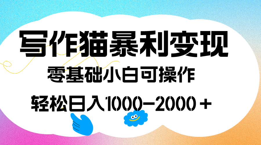 写作猫暴利变现，日入1000-2000＋，0基础小白可做，附保姆级教程去创吧-网创项目资源站-副业项目-创业项目-搞钱项目去创吧