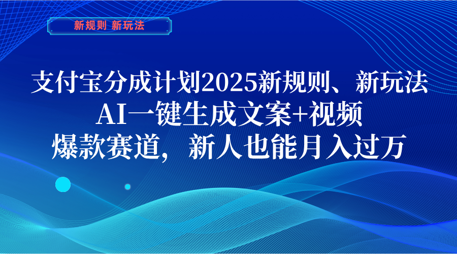 支付宝分成计划 2025新规则、新玩法,AI一键生成文案+视频,爆款赛道,新人也能月入过万去创吧-网创项目资源站-副业项目-创业项目-搞钱项目去创吧