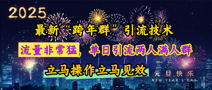 最新“跨年群”引流,流量非常猛,单日引流两人满人群,立马操作立马见效去创吧-网创项目资源站-副业项目-创业项目-搞钱项目去创吧
