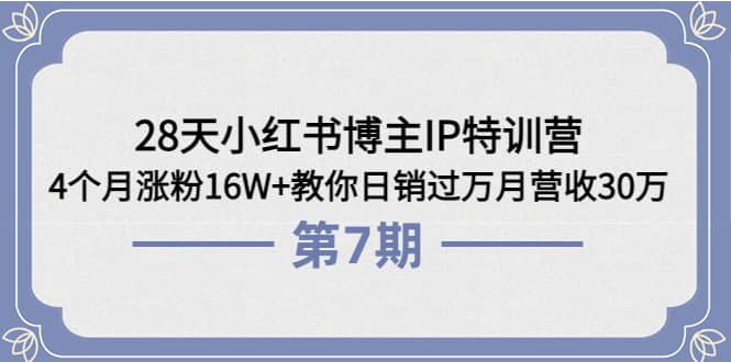 28天小红书博主IP特训营《第6+7期》4个月涨粉16W+教你日销过万月营收30万去创吧-网创项目资源站-副业项目-创业项目-搞钱项目去创吧