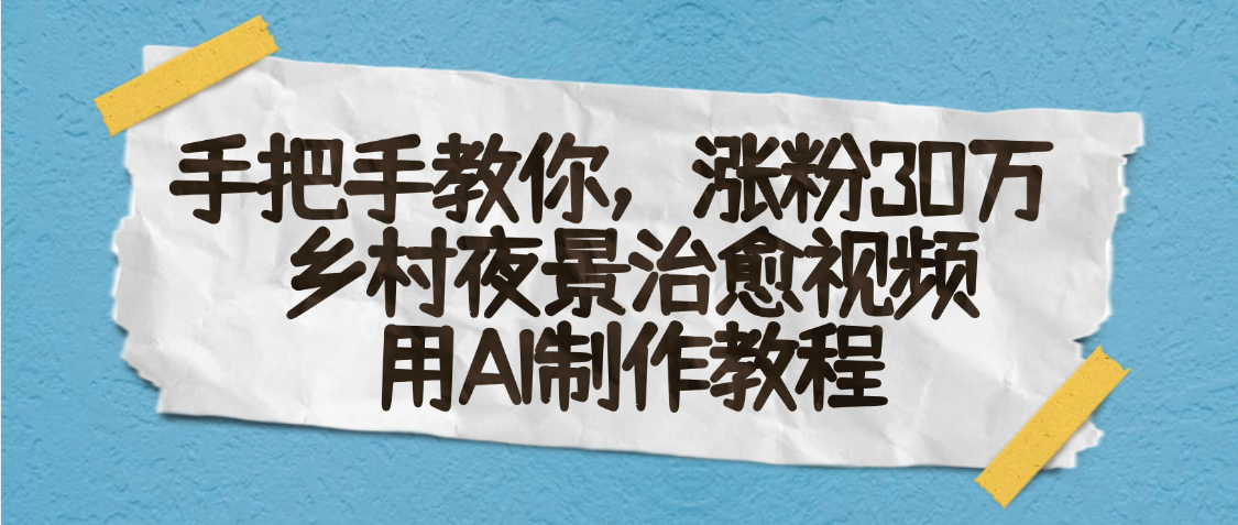 AI一键生成，乡村夜景治愈视频，涨粉30万，手把手教去创吧-网创项目资源站-副业项目-创业项目-搞钱项目去创吧