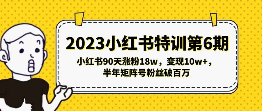 2023小红书特训第6期,小红书90天涨粉18w,变现10w+,半年矩阵号粉丝破百万去创吧-网创项目资源站-副业项目-创业项目-搞钱项目去创吧