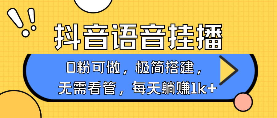 抖音语音无人挂播,不用露脸出声,一天躺赚1000+,手机0粉可播,简单好操作去创吧-网创项目资源站-副业项目-创业项目-搞钱项目去创吧