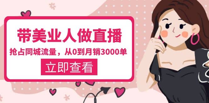 带美业人-做直播,抢占同城流量,打造门店盈利闭环系统 从0到月销3000单去创吧-网创项目资源站-副业项目-创业项目-搞钱项目去创吧