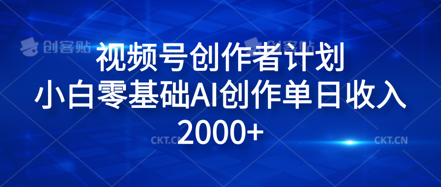 视频号创作者计划，小白零基础AI创作单日收入2000+去创吧-网创项目资源站-副业项目-创业项目-搞钱项目去创吧