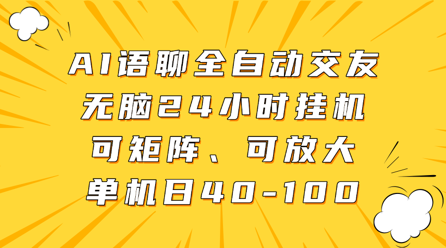 AI语聊全自动交友,无脑24小时挂机可矩阵、单机日40-100,可放大去创吧-网创项目资源站-副业项目-创业项目-搞钱项目去创吧