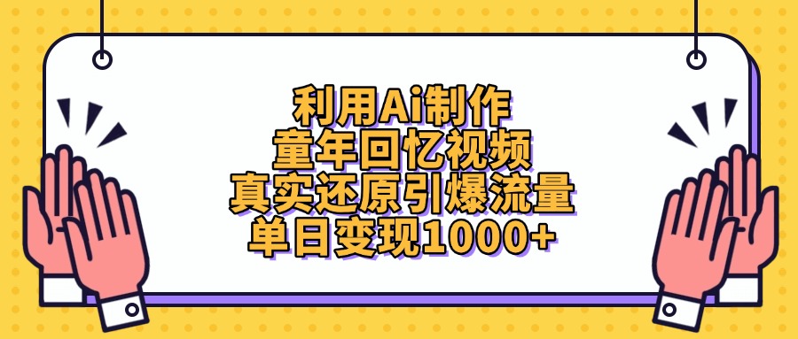 利用Ai制作童年回忆视频，真实还原引爆流量，单日变现1000+去创吧-网创项目资源站-副业项目-创业项目-搞钱项目去创吧