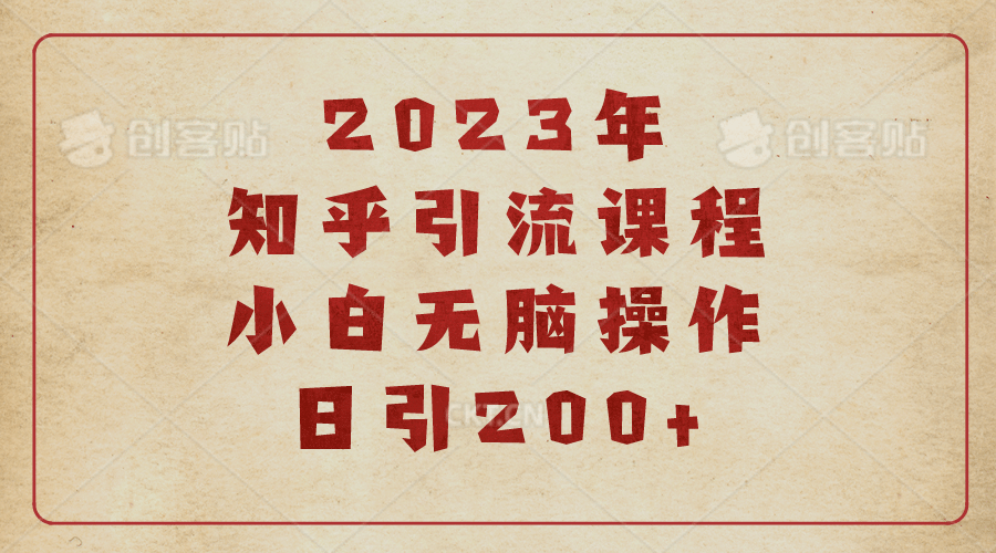 2023知乎引流课程，小白无脑操作日引200+去创吧-网创项目资源站-副业项目-创业项目-搞钱项目去创吧