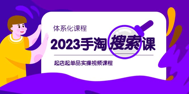 2023手淘·搜索实战课+体系化课程，起店起单品实操视频课程去创吧-网创项目资源站-副业项目-创业项目-搞钱项目去创吧