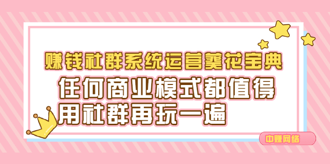 赚钱社群系统运营葵花宝典，任何商业模式都值得用社群再玩一遍去创吧-网创项目资源站-副业项目-创业项目-搞钱项目去创吧