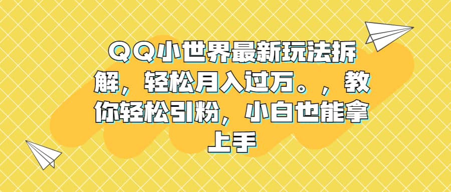 QQ小世界最新玩法拆解，轻松月入过万。教你轻松引粉，小白也能拿上手去创吧-网创项目资源站-副业项目-创业项目-搞钱项目去创吧