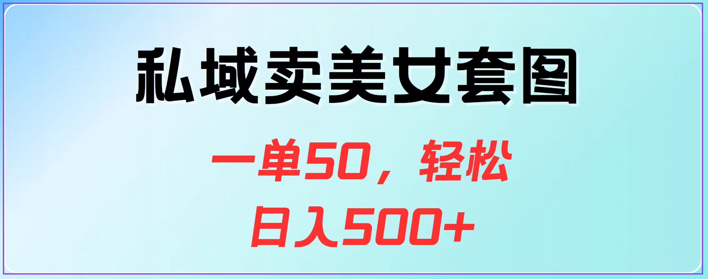 私域卖美女套图，一单50，轻松日入500+去创吧-网创项目资源站-副业项目-创业项目-搞钱项目去创吧