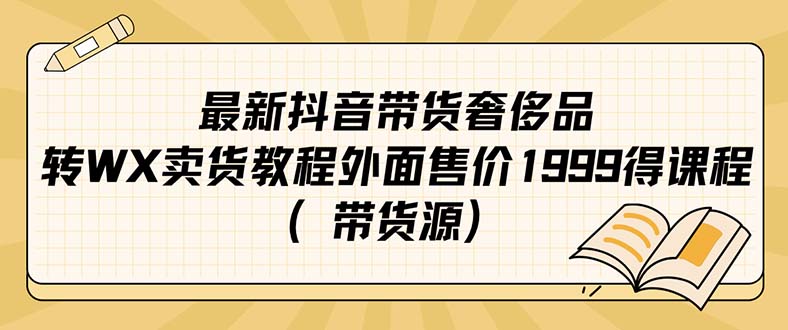 最新抖音奢侈品转微信卖货教程外面售价1999的课程（带货源）去创吧-网创项目资源站-副业项目-创业项目-搞钱项目去创吧