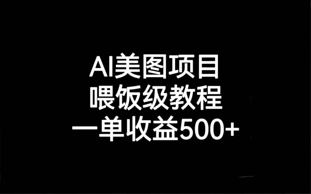 AI美图项目，喂饭级教程，一单收益500+去创吧-网创项目资源站-副业项目-创业项目-搞钱项目去创吧