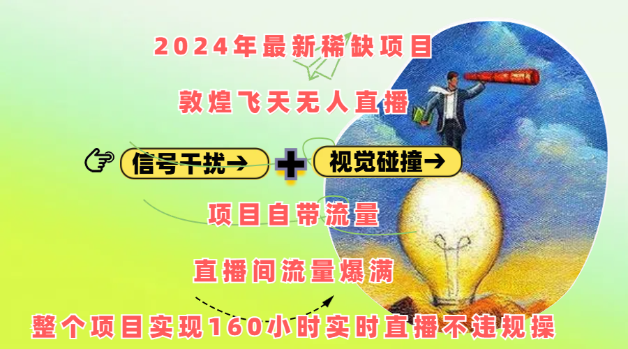 2024年最新稀缺项目敦煌飞天无人直播，内搭信号干扰+视觉碰撞防飞技术 ，项目自带流量，流量爆满，正个项目实现160小时实时直播不违规操去创吧-网创项目资源站-副业项目-创业项目-搞钱项目去创吧