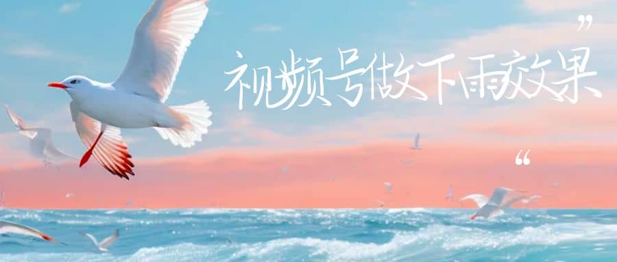 视频号做下雨视频一个账号一周涨粉10W+年入100w去创吧-网创项目资源站-副业项目-创业项目-搞钱项目去创吧