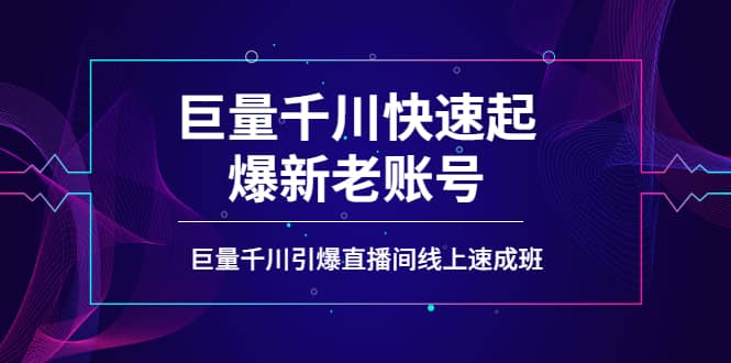 如何通过巨量千川快速起爆新老账号，巨量千川引爆直播间线上速成班去创吧-网创项目资源站-副业项目-创业项目-搞钱项目去创吧