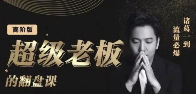 诸葛超级老板的翻盘课（高阶版），实体老板的起号课，诸葛一到流量必爆去创吧-网创项目资源站-副业项目-创业项目-搞钱项目去创吧