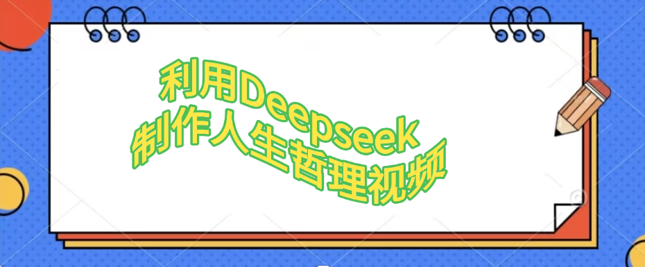 利用，Deepseek，制作人生哲理视频去创吧-网创项目资源站-副业项目-创业项目-搞钱项目去创吧