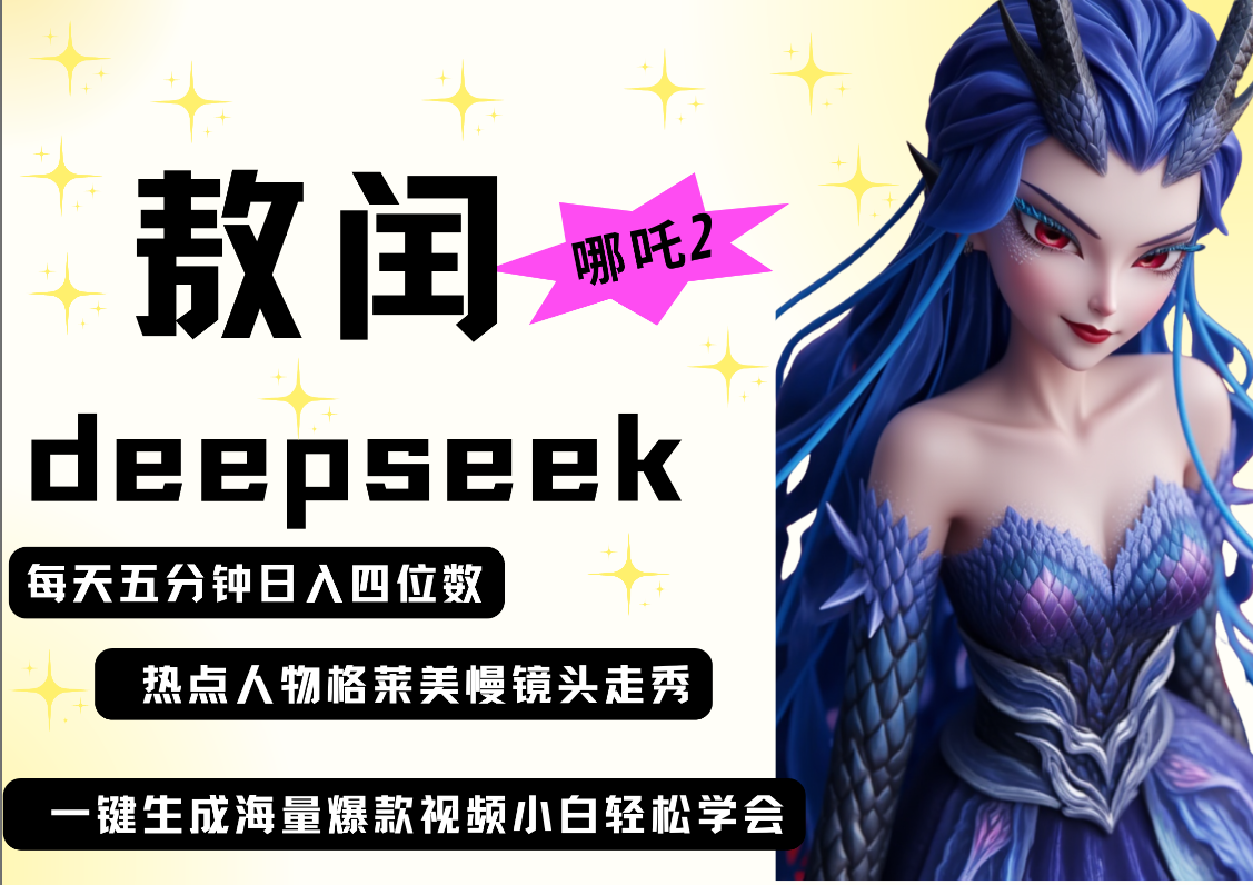 deepseek+哪吒2敖润姑姑走秀+爆款视频   起号快  爆款多 每天五分钟 变现路子非常广 日入四位数 小白 宝妈 上班族副业 都可以轻松做毫无压力去创吧-网创项目资源站-副业项目-创业项目-搞钱项目去创吧