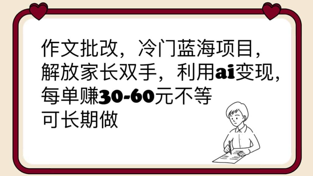 作文批改,冷门蓝海项目,解放家长双手,利用ai变现,每单赚30-60元不等去创吧-网创项目资源站-副业项目-创业项目-搞钱项目去创吧