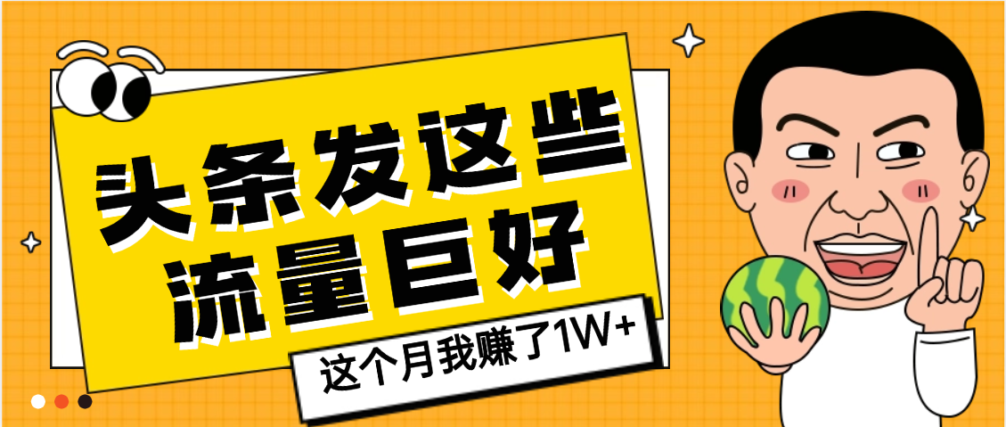 【天呐】头条上发这些内容,流量居然这么好,这个月我已经赚了1W+去创吧-网创项目资源站-副业项目-创业项目-搞钱项目去创吧