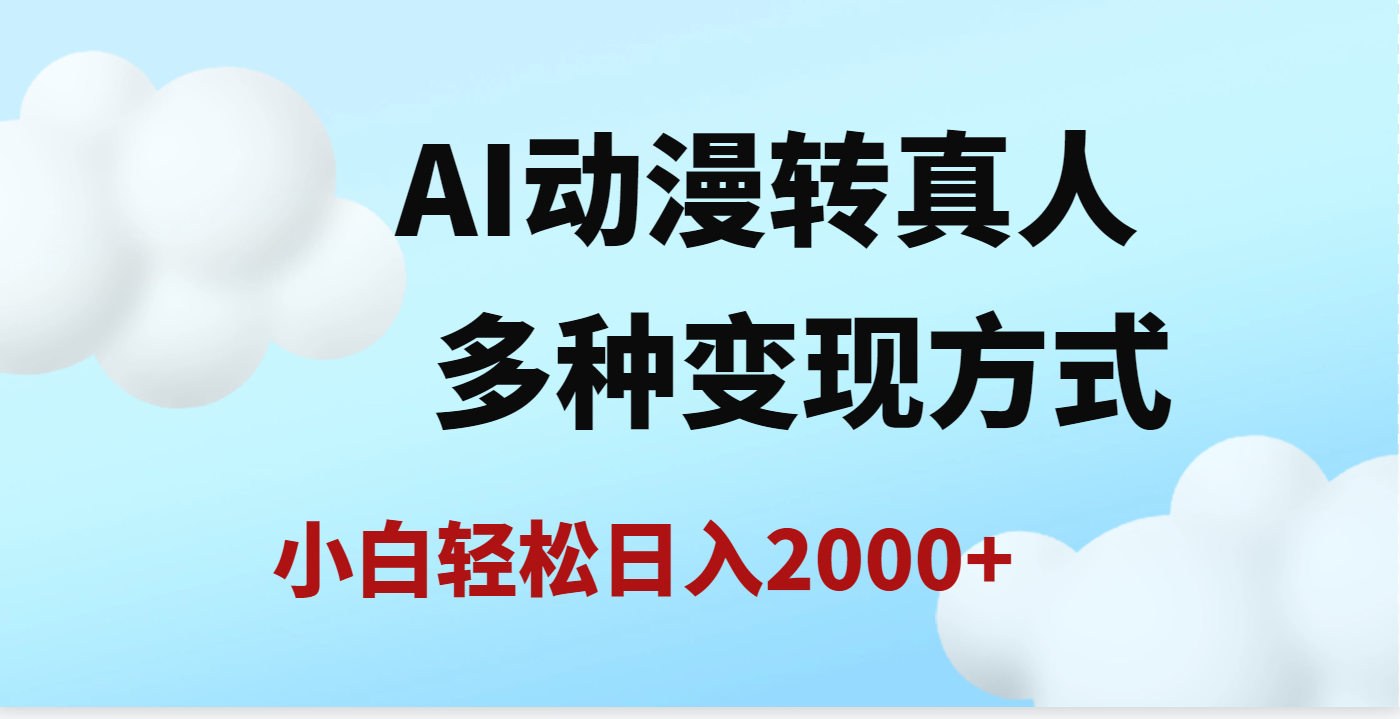 AI动漫转真人，一条视频点赞200w+，日入2000+，多种变现方式去创吧-网创项目资源站-副业项目-创业项目-搞钱项目去创吧