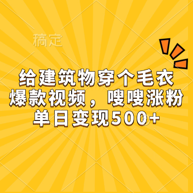 给建筑物穿个毛衣，爆款视频，嗖嗖涨粉，单日变现500+去创吧-网创项目资源站-副业项目-创业项目-搞钱项目去创吧