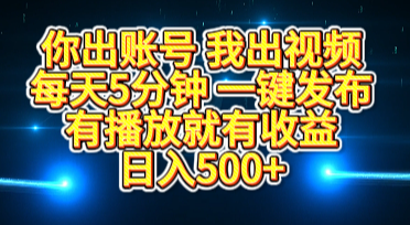 你出账号我出视频,每天5分钟,一键发布,有播放就有收益,日入500+去创吧-网创项目资源站-副业项目-创业项目-搞钱项目去创吧