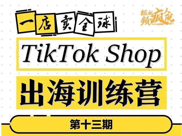 TikTokShop出海训练营（第十三期），打开全球流量新思维，出海抢占全球新流量，一店卖全球去创吧-网创项目资源站-副业项目-创业项目-搞钱项目去创吧
