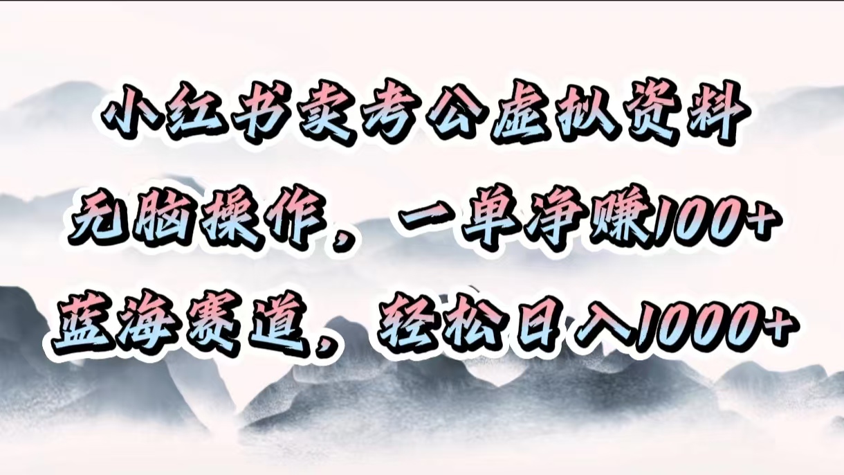 小红书卖考公虚拟资料,无脑操作,一单净赚100+,蓝海赛道,轻松日入1000+去创吧-网创项目资源站-副业项目-创业项目-搞钱项目去创吧