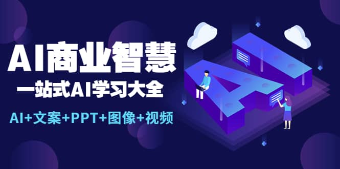 AI商业智慧：一站式AI学习大全【AI+文案+PPT+图像+视频】去创吧-网创项目资源站-副业项目-创业项目-搞钱项目去创吧