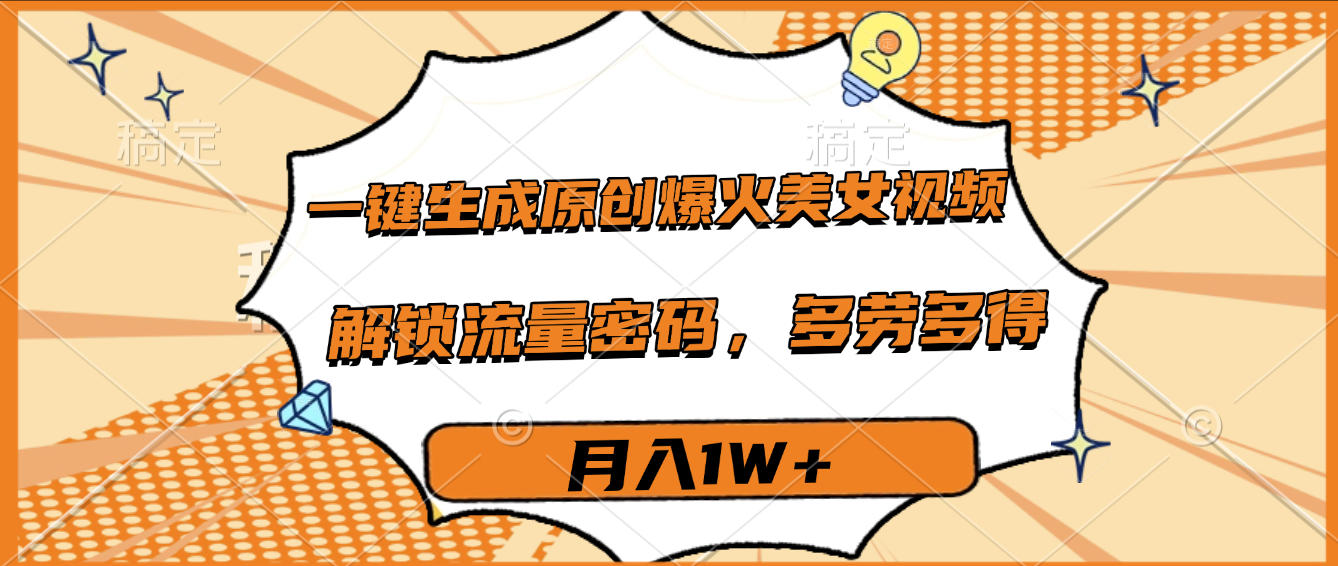 一键生成原创爆火美女视频,多劳多得,解锁流量密码,月入1W+去创吧-网创项目资源站-副业项目-创业项目-搞钱项目去创吧