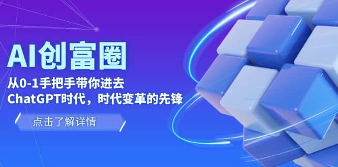 AI·创富圈，从0-1手把手带你进去ChatGPT时代，时代变革的先锋去创吧-网创项目资源站-副业项目-创业项目-搞钱项目去创吧