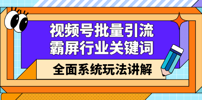 视频号批量引流,霸屏行业关键词(基础班)全面系统讲解视频号玩法【无水印】去创吧-网创项目资源站-副业项目-创业项目-搞钱项目去创吧