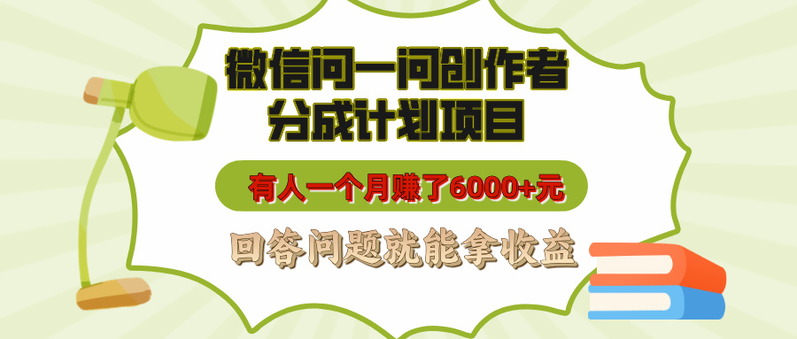 微信问一问创作者分成计划项目,有人一个月赚了6000+元,回答问题就能拿收益去创吧-网创项目资源站-副业项目-创业项目-搞钱项目去创吧