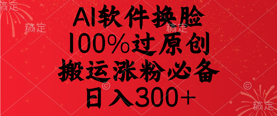 AI软件换脸,100%过原创,搬运涨粉必备,日入300+去创吧-网创项目资源站-副业项目-创业项目-搞钱项目去创吧