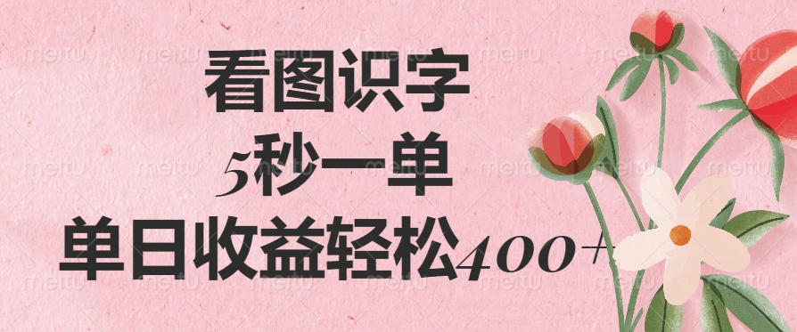 看图识字，5秒一单，单日收益轻松400+去创吧-网创项目资源站-副业项目-创业项目-搞钱项目去创吧