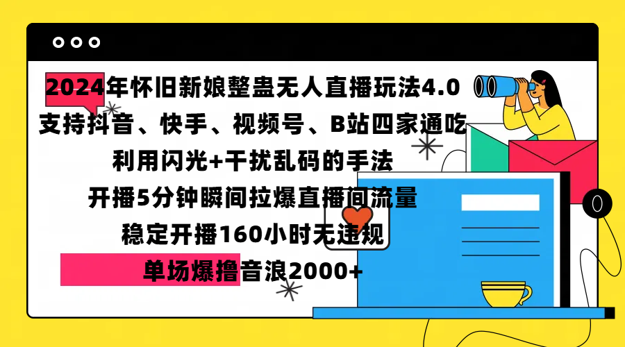 2024年怀旧新娘整蛊直播无人玩法4.0，支持抖音、快手、视频号、B站四家通吃，利用闪光+干扰乱码的手法，开播5分钟瞬间拉爆直播间流量，稳定开播160小时无违规，单场爆撸音浪2000+去创吧-网创项目资源站-副业项目-创业项目-搞钱项目去创吧