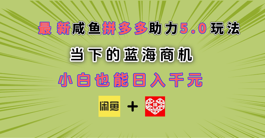 最新闲鱼拼多多助力玩法 当下的蓝海商机 新手小白也能轻松操作 实现日入千元去创吧-网创项目资源站-副业项目-创业项目-搞钱项目去创吧